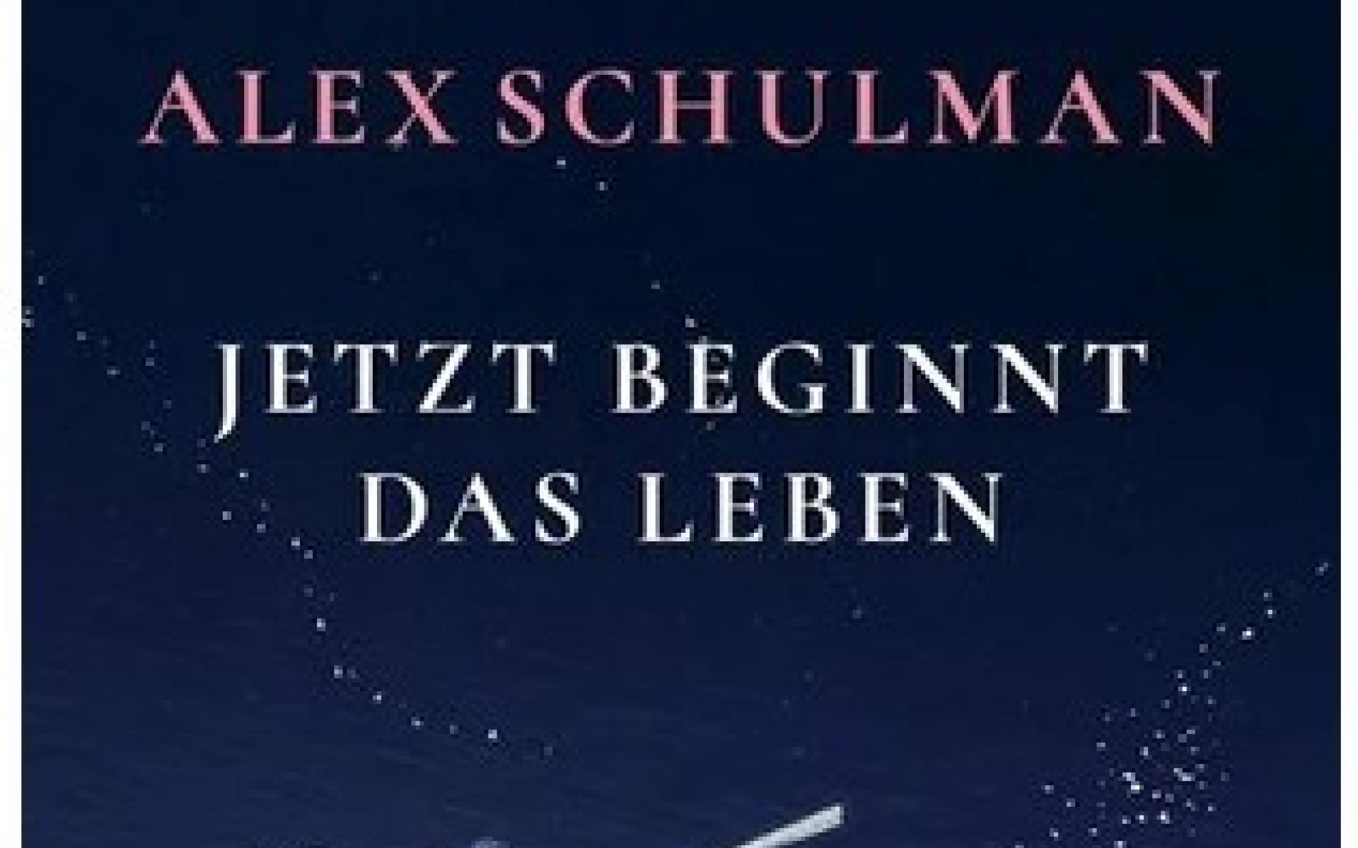 Alex Schulman - Jetzt beginnt das Leben
